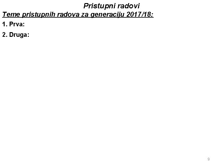 Pristupni radovi Teme pristupnih radova za generaciju 2017/18: 1. Prva: 2. Druga: 9 