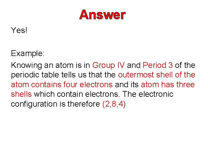 Answer Yes! Example: Knowing an atom is in Group IV and Period 3 of