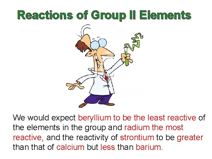 Reactions of Group II Elements We would expect beryllium to be the least reactive