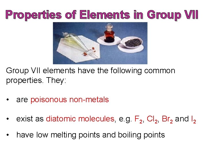 Properties of Elements in Group VII elements have the following common properties. They: •