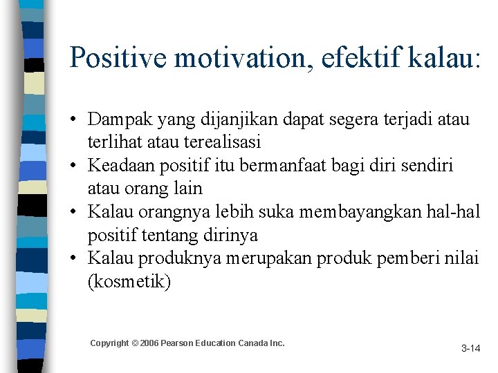Positive motivation, efektif kalau: • Dampak yang dijanjikan dapat segera terjadi atau terlihat atau