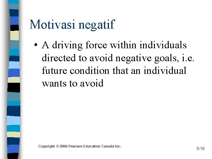 Motivasi negatif • A driving force within individuals directed to avoid negative goals, i.