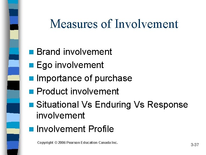 Measures of Involvement n Brand involvement n Ego involvement n Importance of purchase n