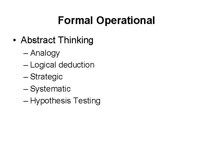 Formal Operational • Abstract Thinking – Analogy – Logical deduction – Strategic – Systematic