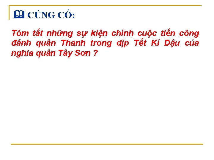  CỦNG CỐ: Tóm tắt những sự kiện chính cuộc tiến công đánh quân