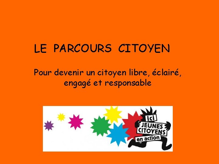 LE PARCOURS CITOYEN Pour devenir un citoyen libre, éclairé, engagé et responsable 
