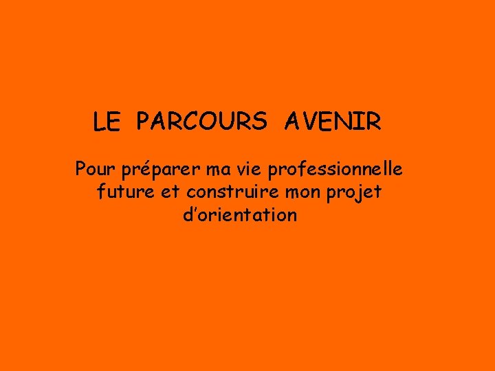 LE PARCOURS AVENIR Pour préparer ma vie professionnelle future et construire mon projet d’orientation