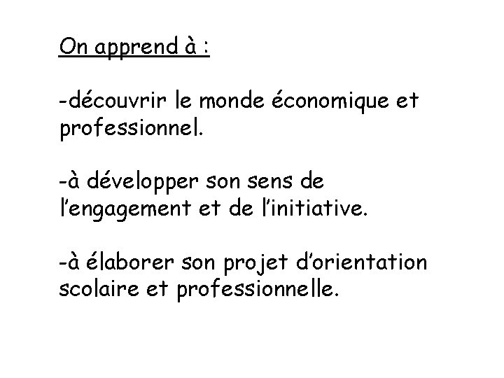 On apprend à : -découvrir le monde économique et professionnel. -à développer son sens