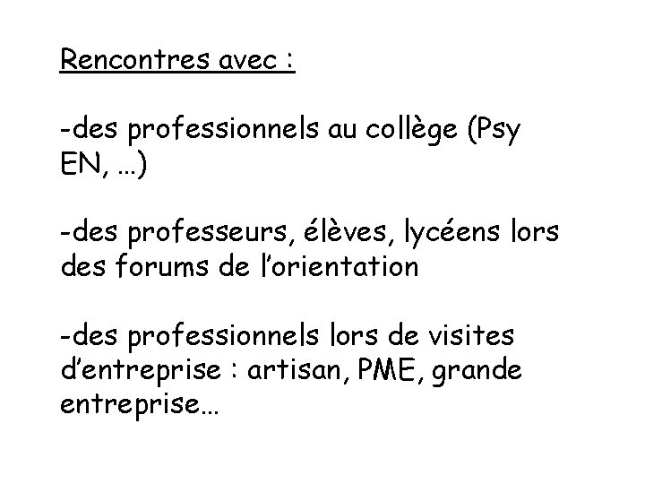 Rencontres avec : -des professionnels au collège (Psy EN, …) -des professeurs, élèves, lycéens