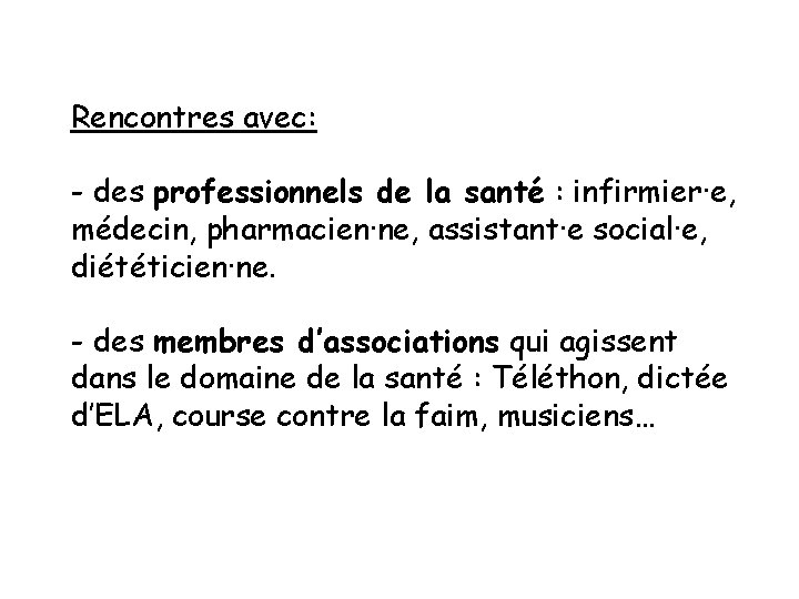 Rencontres avec: - des professionnels de la santé : infirmier·e, médecin, pharmacien·ne, assistant·e social·e,