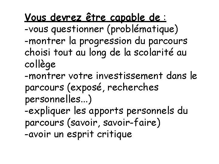 Vous devrez être capable de : -vous questionner (problématique) -montrer la progression du parcours