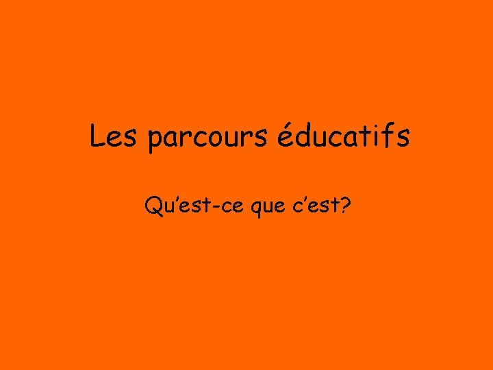 Les parcours éducatifs Qu’est-ce que c’est? 