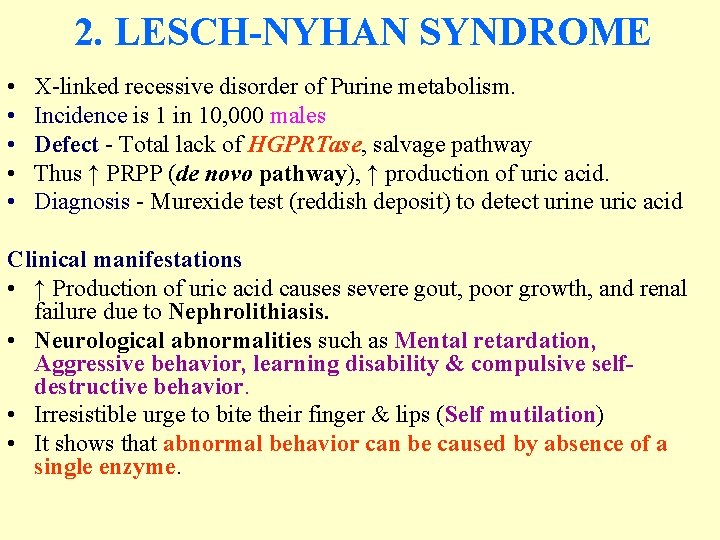 2. LESCH-NYHAN SYNDROME • • • X-linked recessive disorder of Purine metabolism. Incidence is