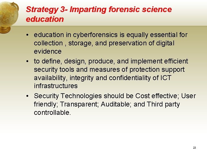 Strategy 3 - Imparting forensic science education • education in cyberforensics is equally essential Strategy 3 - Imparting forensic science education • education in cyberforensics is equally essential