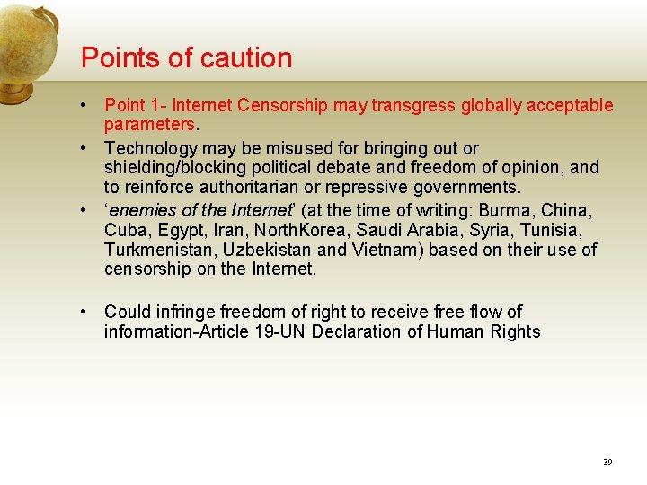 Points of caution • Point 1 - Internet Censorship may transgress globally acceptable parameters. Points of caution • Point 1 - Internet Censorship may transgress globally acceptable parameters.