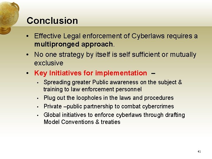 Conclusion • Effective Legal enforcement of Cyberlaws requires a multipronged approach. • No one Conclusion • Effective Legal enforcement of Cyberlaws requires a multipronged approach. • No one