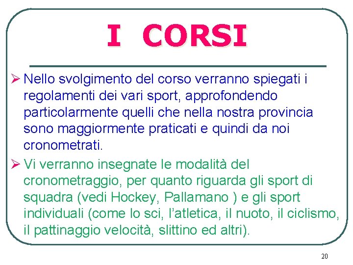 I CORSI Ø Nello svolgimento del corso verranno spiegati i regolamenti dei vari sport,