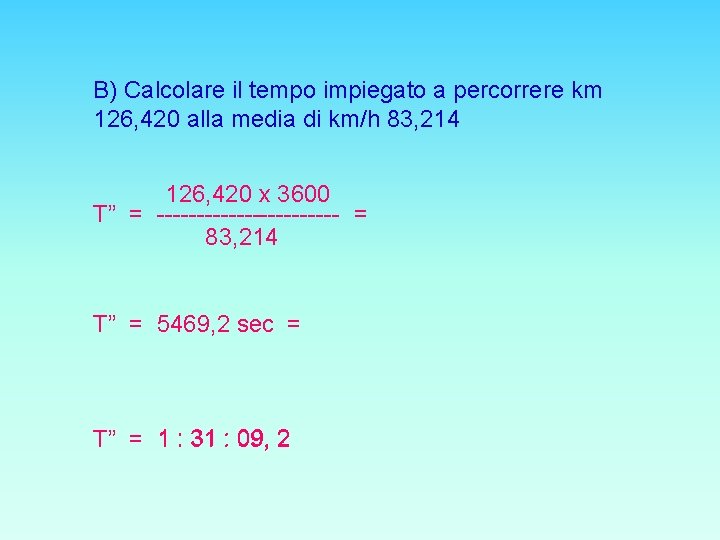 B) Calcolare il tempo impiegato a percorrere km 126, 420 alla media di km/h