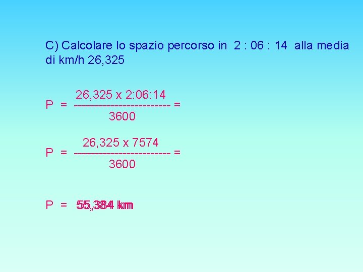 C) Calcolare lo spazio percorso in 2 : 06 : 14 alla media di