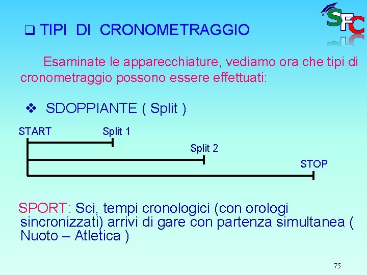 q TIPI DI CRONOMETRAGGIO Esaminate le apparecchiature, vediamo ora che tipi di cronometraggio possono