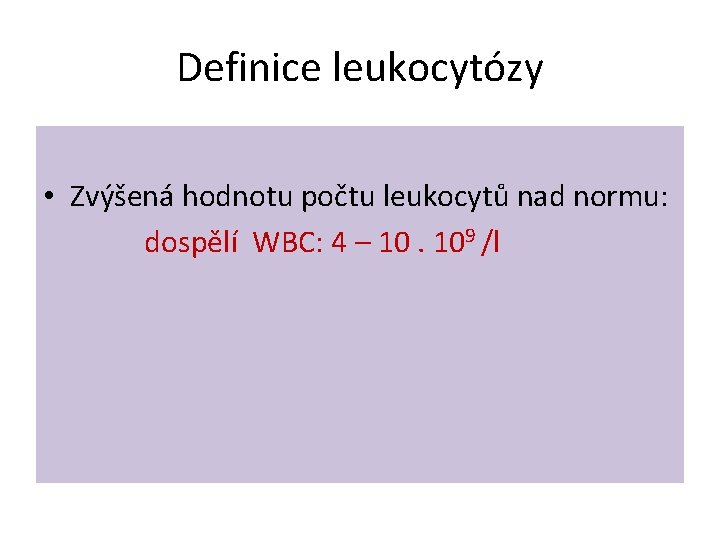 Definice leukocytózy • Zvýšená hodnotu počtu leukocytů nad normu: dospělí WBC: 4 – 10.