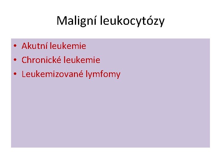 Maligní leukocytózy • Akutní leukemie • Chronické leukemie • Leukemizované lymfomy 