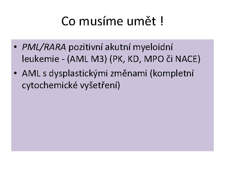 Co musíme umět ! • PML/RARA pozitivní akutní myeloidní leukemie - (AML M 3)