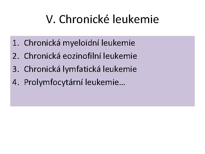 V. Chronické leukemie 1. 2. 3. 4. Chronická myeloidní leukemie Chronická eozinofilní leukemie Chronická