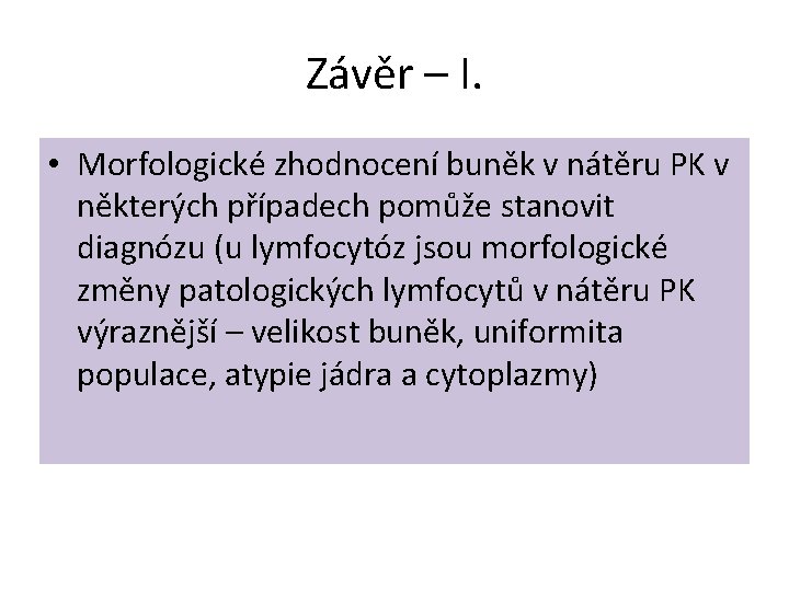 Závěr – I. • Morfologické zhodnocení buněk v nátěru PK v některých případech pomůže