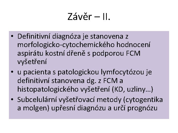 Závěr – II. • Definitivní diagnóza je stanovena z morfologicko-cytochemického hodnocení aspirátu kostní dřeně