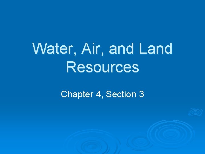 Water, Air, and Land Resources Chapter 4, Section 3 