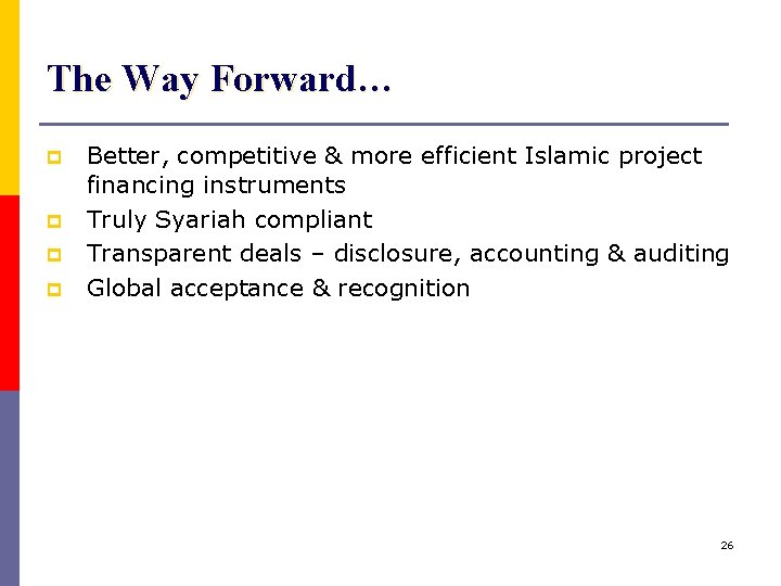 The Way Forward… p p Better, competitive & more efficient Islamic project financing instruments