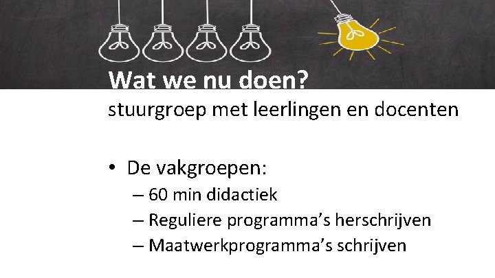 Ons onderwijs Wat we nu doen? stuurgroep met leerlingen en docenten • De vakgroepen: