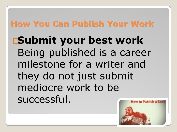 How You Can Publish Your Work �Submit your best work Being published is a