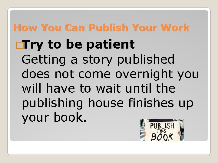 How You Can Publish Your Work �Try to be patient Getting a story published