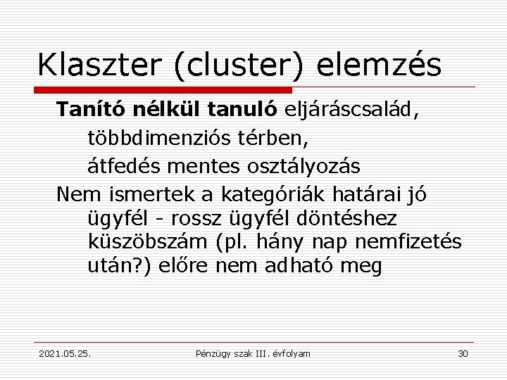 Klaszter (cluster) elemzés Tanító nélkül tanuló eljáráscsalád, többdimenziós térben, átfedés mentes osztályozás Nem ismertek