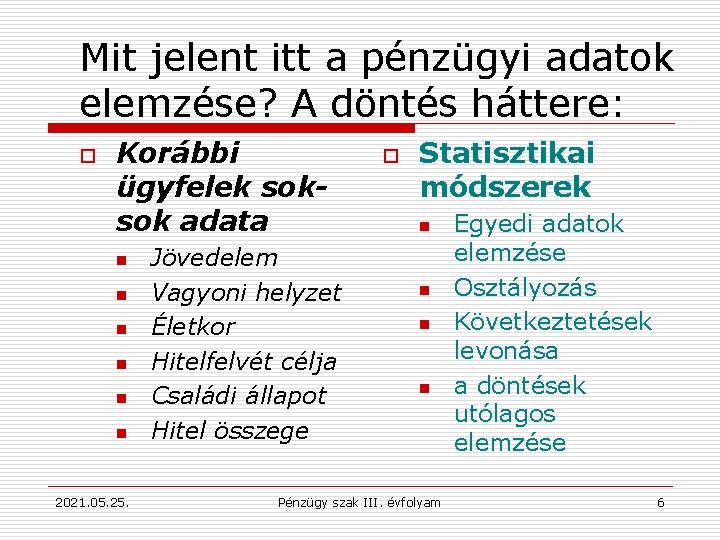 Mit jelent itt a pénzügyi adatok elemzése? A döntés háttere: o Korábbi ügyfelek soksok