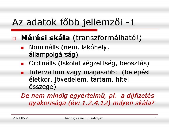 Az adatok főbb jellemzői -1 o Mérési skála (transzformálható!) Nominális (nem, lakóhely, állampolgárság) n