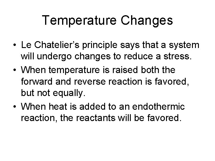 Temperature Changes • Le Chatelier’s principle says that a system will undergo changes to