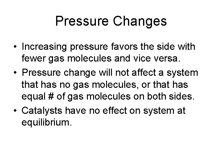 Pressure Changes • Increasing pressure favors the side with fewer gas molecules and vice