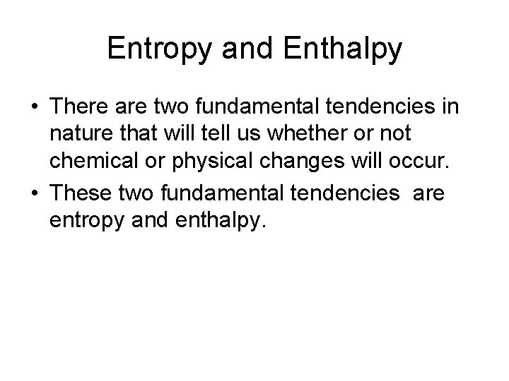 Entropy and Enthalpy • There are two fundamental tendencies in nature that will tell