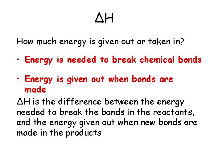 ∆H How much energy is given out or taken in? • Energy is needed