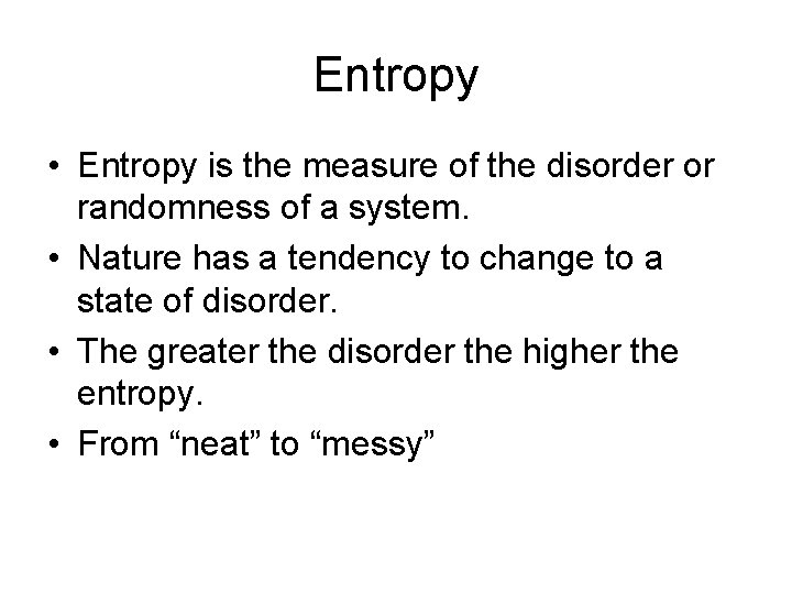 Entropy • Entropy is the measure of the disorder or randomness of a system.