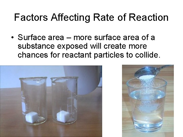 Factors Affecting Rate of Reaction • Surface area – more surface area of a