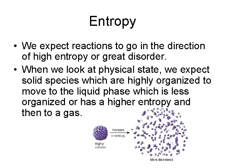 Entropy • We expect reactions to go in the direction of high entropy or