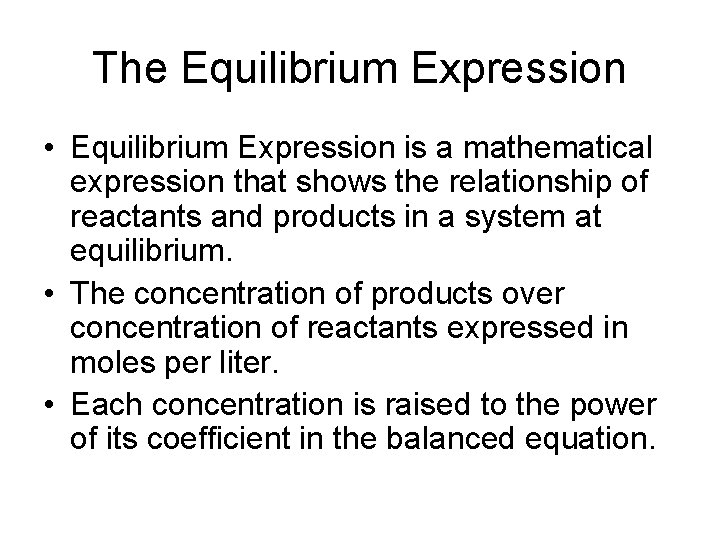 The Equilibrium Expression • Equilibrium Expression is a mathematical expression that shows the relationship