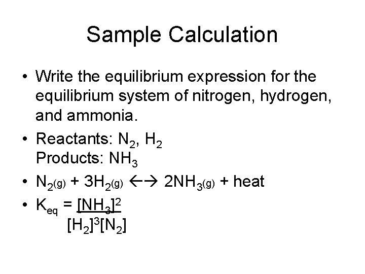 Sample Calculation • Write the equilibrium expression for the equilibrium system of nitrogen, hydrogen,