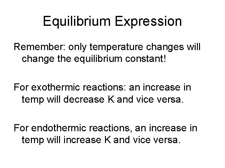 Equilibrium Expression Remember: only temperature changes will change the equilibrium constant! For exothermic reactions: