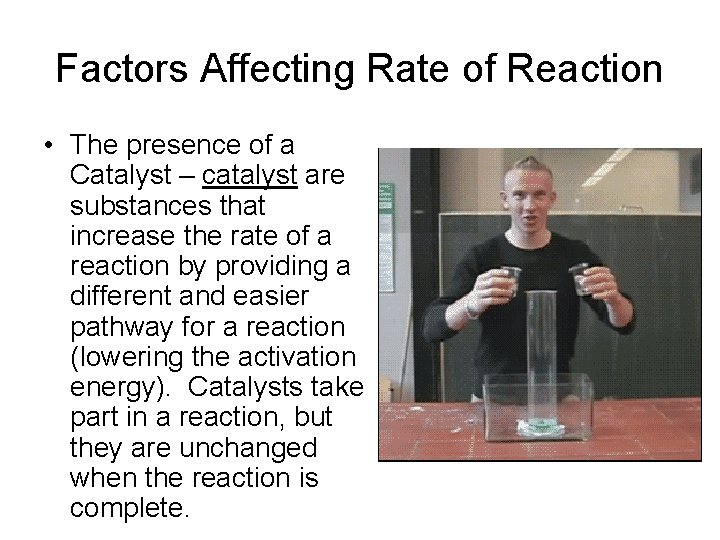 Factors Affecting Rate of Reaction • The presence of a Catalyst – catalyst are