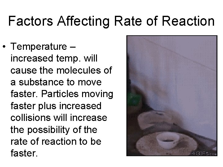 Factors Affecting Rate of Reaction • Temperature – increased temp. will cause the molecules